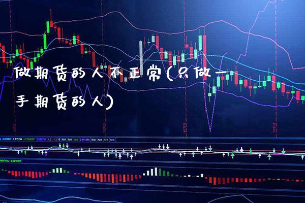 做期货的人不正常(只做一手期货的人) (https://www.njaxzs.com/) 期货直播间 第1张
