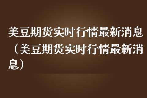 美豆期货实时行情最新消息(美豆期货实时行情最新消息) 期货行情 第1张-爱新财经 美豆期货实时行情最新消息(美豆期货实时行情最新消息) (https://www.njaxzs.com/) 期货行情 第1张