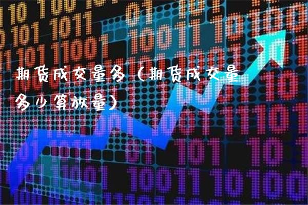 期货成交量多（期货成交量多少算放量） (https://www.njaxzs.com/) 期货直播间 第1张