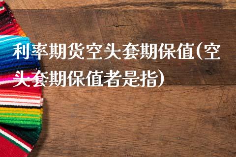 利率期货空头套期保值(空头套期保值者是指) (https://www.njaxzs.com/) 内盘期货 第1张