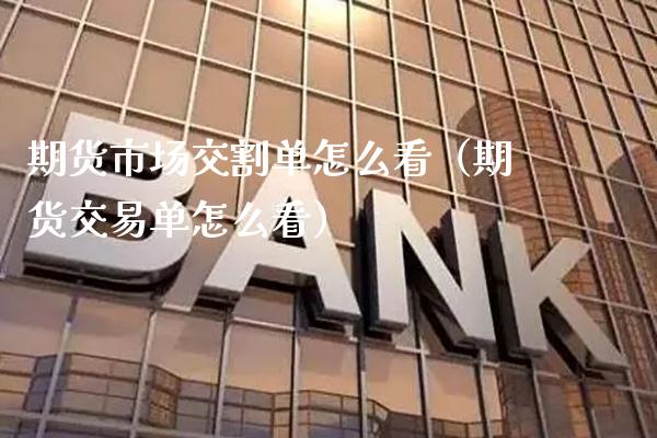 期货市场交割单怎么看（期货交易单怎么看） (https://www.njaxzs.com/) 原油期货 第1张