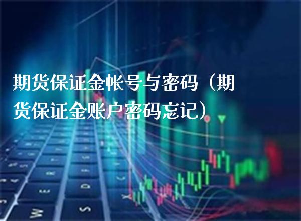 期货保证金帐号与（期货保证金账户忘记） (https://www.njaxzs.com/) 期货直播间 第1张