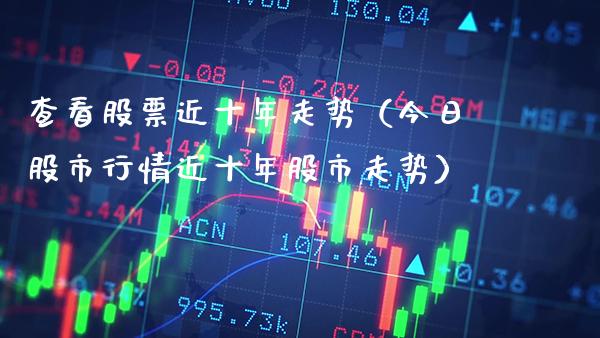 查看股票近十年走势（今日股市行情近十年股市走势） (https://www.njaxzs.com/) 期货直播间 第1张