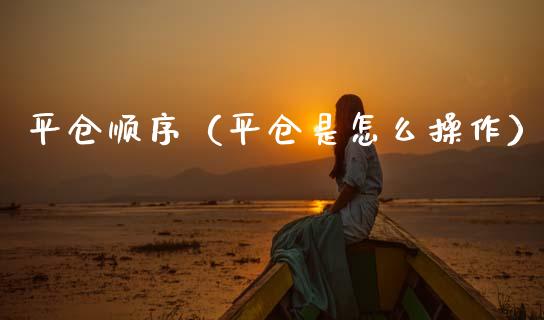 平仓顺序（平仓是怎么操作） (https://www.njaxzs.com/) 期货直播间 第1张