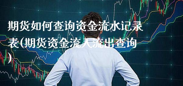 期货如何查询资金流水记录表(期货资金流入流出查询) (https://www.njaxzs.com/) 期货直播间 第1张