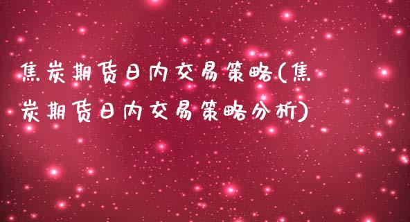 焦炭期货日内交易策略(焦炭期货日内交易策略分析) (https://www.njaxzs.com/) 期货开户 第1张