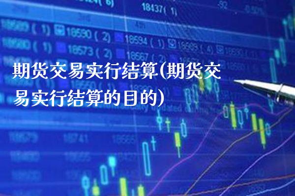 期货交易实行结算(期货交易实行结算的目的) (https://www.njaxzs.com/) 黄金期货 第1张