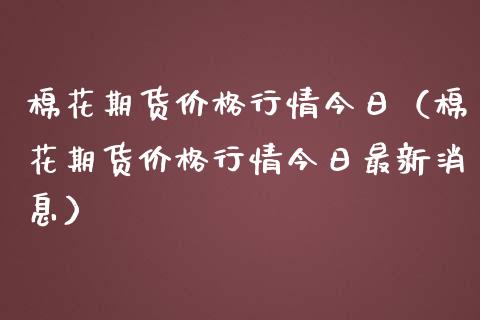 棉花期货行情今日（棉花期货行情今日最新消息） (https://www.njaxzs.com/) 期货直播间 第1张