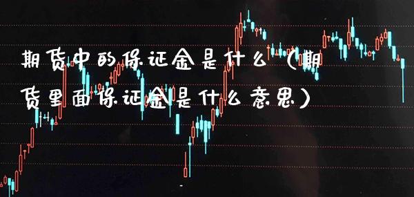 期货中的保证金是什么（期货里面保证金是什么意思） (https://www.njaxzs.com/) 期货行情 第1张