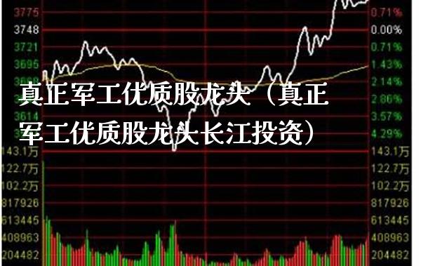真正军工优质股龙头（真正军工优质股龙头长江投资） (https://www.njaxzs.com/) 期货直播间 第1张