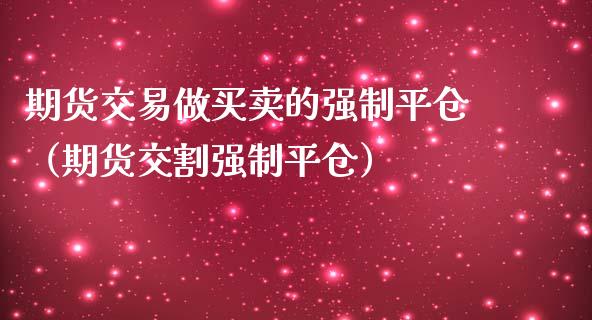 期货交易做买卖的强制平仓（期货交割强制平仓） (https://www.njaxzs.com/) 期货行情 第1张