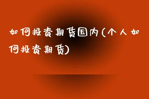 如何投资期货国内(个人如何投资期货) (https://www.njaxzs.com/) 期货开户 第1张