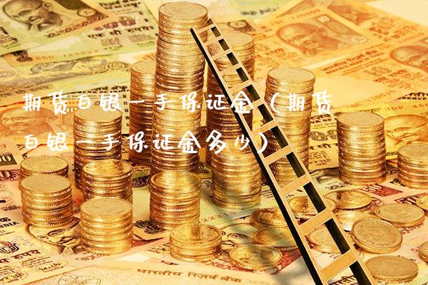 期货白银一手保证金（期货白银一手保证金多少） (https://www.njaxzs.com/) 黄金期货 第1张