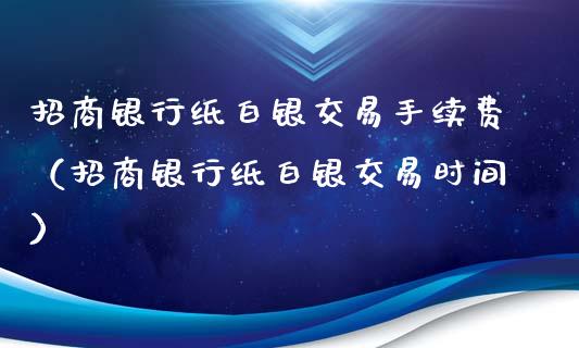银行纸白银交易手续费（银行纸白银交易时间） (https://www.njaxzs.com/) 黄金期货 第1张