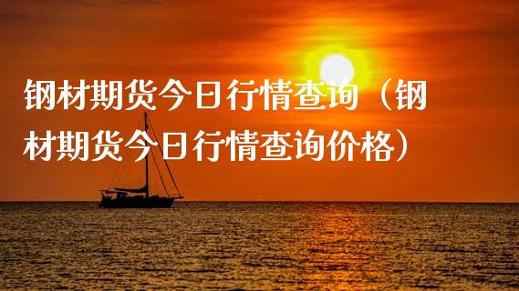 钢材期货今日行情查询（钢材期货今日行情查询） (https://www.njaxzs.com/) 原油期货 第1张