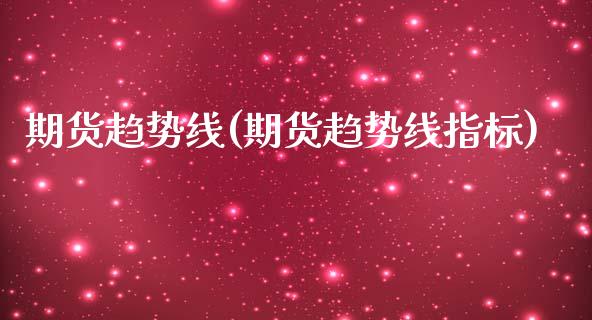 期货趋势线(期货趋势线指标) (https://www.njaxzs.com/) 内盘期货 第1张