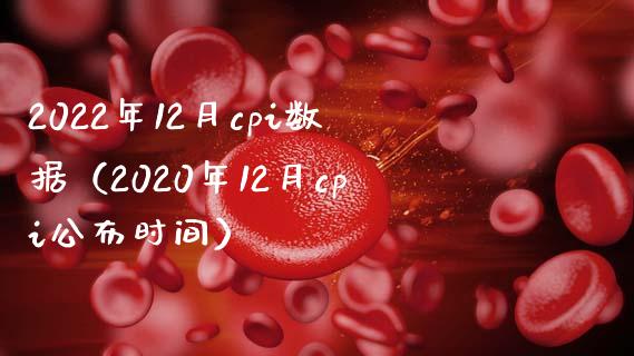 2022年12月cpi数据（2020年12月cpi公布时间） (https://www.njaxzs.com/) 原油期货 第1张