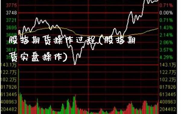 股指期货操作过程(股指期货实盘操作) (https://www.njaxzs.com/) 期货直播间 第1张