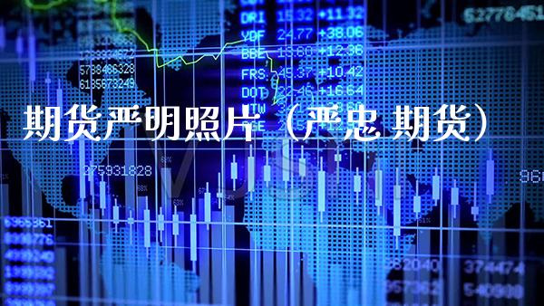 期货严明照片（严忠 期货） (https://www.njaxzs.com/) 期货直播间 第1张