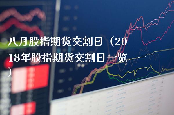 八月股指期货交割日（2018年股指期货交割日一览） (https://www.njaxzs.com/) 原油期货 第1张