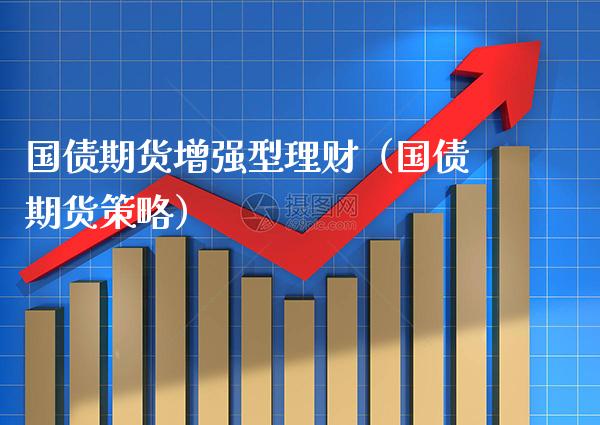 国债期货增强型理财（国债期货策略） (https://www.njaxzs.com/) 期货行情 第1张