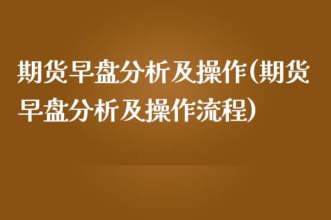 期货早盘分析及操作(期货早盘分析及操作流程) 期货直播间 第1张-爱新财经 期货早盘分析及操作(期货早盘分析及操作流程) (https://www.njaxzs.com/) 期货直播间 第1张