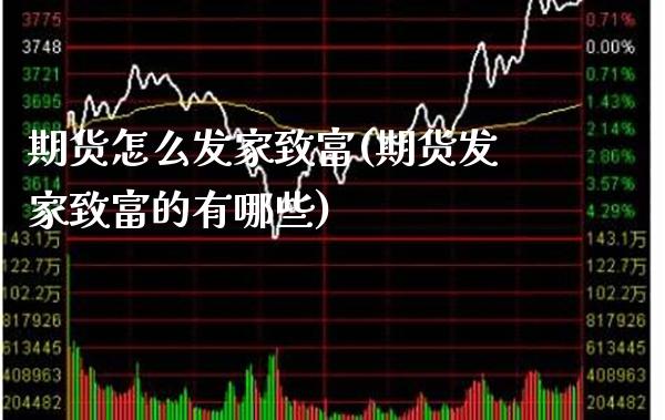 期货怎么发家致富(期货发家致富的有哪些) (https://www.njaxzs.com/) 期货行情 第1张