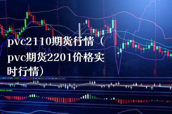 pvc2110期货行情（pvc期货2201实时行情） (https://www.njaxzs.com/) 期货直播间 第1张