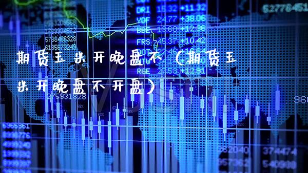 期货玉米开晚盘不（期货玉米开晚盘不） (https://www.njaxzs.com/) 期货行情 第1张