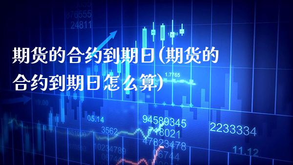 期货的合约到期日(期货的合约到期日怎么算) (https://www.njaxzs.com/) 期货开户 第1张