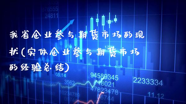 我省企业参与期货市场的现状(实体企业参与期货市场的经验总结) (https://www.njaxzs.com/) 内盘期货 第1张
