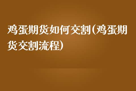 鸡蛋期货如何交割(鸡蛋期货交割流程) (https://www.njaxzs.com/) 期货投资 第1张