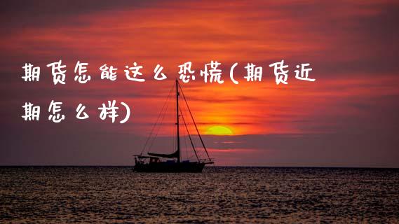 期货怎能这么恐慌(期货近期怎么样) (https://www.njaxzs.com/) 期货直播间 第1张