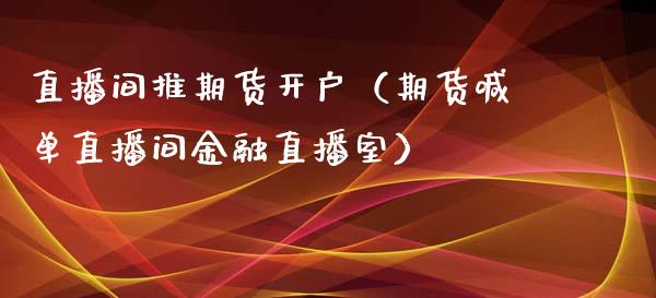 直播间推期货开户（期货喊单直播间金融直播室） (https://www.njaxzs.com/) 期货直播间 第1张