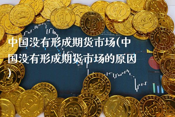 中国没有形成期货市场(中国没有形成期货市场的原因) (https://www.njaxzs.com/) 期货直播间 第1张