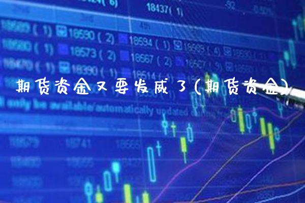 期货资金又要发威了(期货资金) (https://www.njaxzs.com/) 期货直播间 第1张