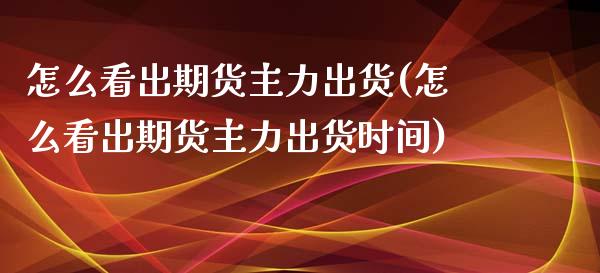 怎么看出期货主力出货(怎么看出期货主力出货时间) (https://www.njaxzs.com/) 黄金期货 第1张