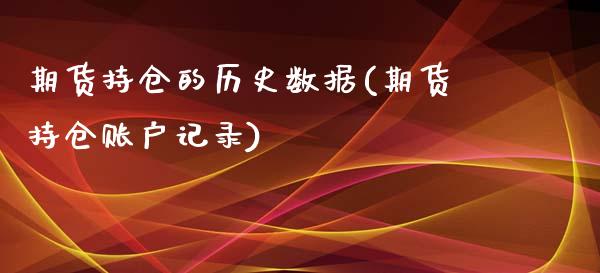 期货持仓的历史数据(期货持仓账户记录) (https://www.njaxzs.com/) 期货直播间 第1张