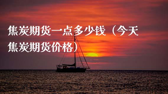 焦炭期货一点多少钱（今天焦炭期货） (https://www.njaxzs.com/) 内盘期货 第1张