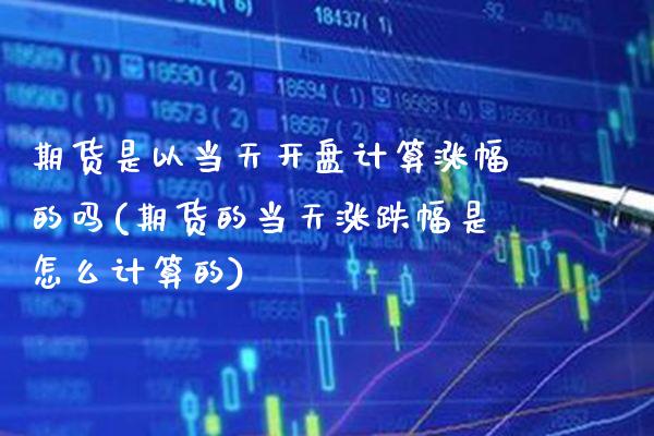 期货是以当天开盘计算涨幅的吗(期货的当天涨跌幅是怎么计算的) (https://www.njaxzs.com/) 黄金期货 第1张