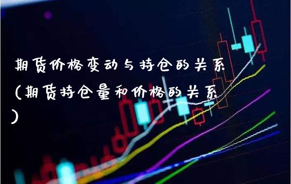 期货价格变动与持仓的关系(期货持仓量和价格的关系) (https://www.njaxzs.com/) 黄金期货 第1张