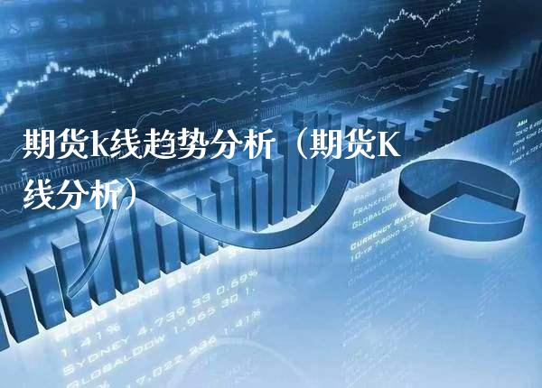 期货k线趋势分析（期货K线分析） (https://www.njaxzs.com/) 内盘期货 第1张