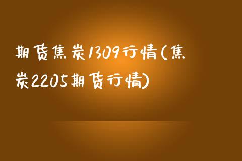 期货焦炭1309行情(焦炭2205期货行情) (https://www.njaxzs.com/) 期货投资 第1张