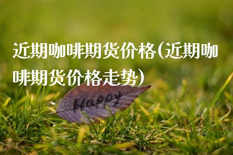 近期咖啡期货(近期咖啡期货走势) (https://www.njaxzs.com/) 期货直播间 第1张