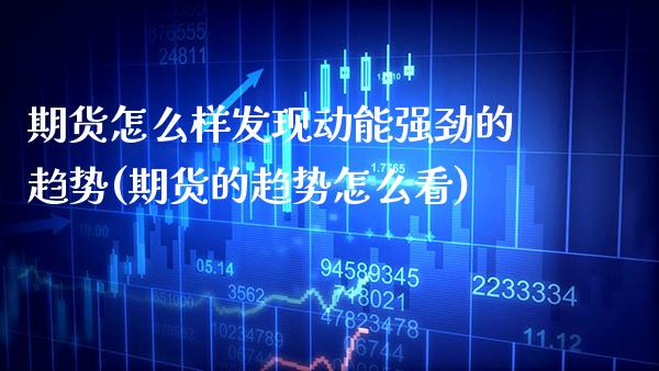 期货怎么样发现动能强劲的趋势(期货的趋势怎么看) (https://www.njaxzs.com/) 期货行情 第1张