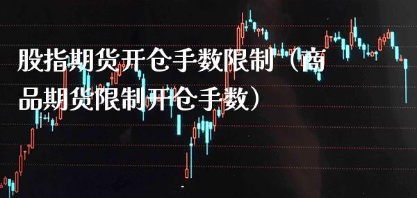 股指期货开仓手数（商品期货开仓手数） (https://www.njaxzs.com/) 期货直播间 第1张