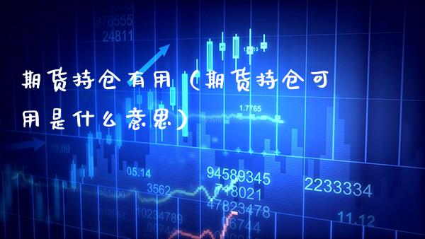 期货持仓有用（期货持仓可用是什么意思） (https://www.njaxzs.com/) 期货直播间 第1张