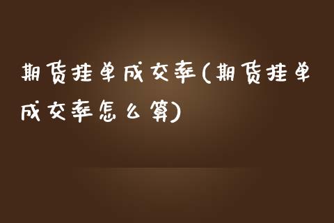 期货挂单成交率(期货挂单成交率怎么算) (https://www.njaxzs.com/) 期货直播间 第1张