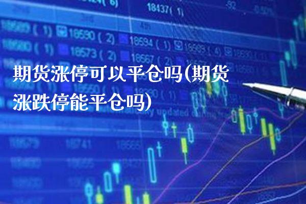 期货涨停可以平仓吗(期货涨跌停能平仓吗) (https://www.njaxzs.com/) 期货投资 第1张