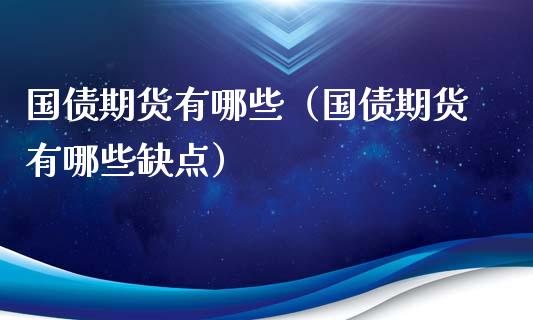 国债期货有哪些（国债期货有哪些缺点） (https://www.njaxzs.com/) 原油期货 第1张